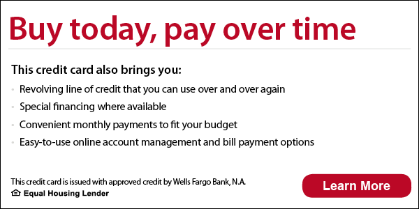 Buy today, pay over time. This credit card also brings you revolving line of credit that you can use over and over again, special financing where available, convenient monthly payments to fit your budget, easy-to-use online account management and bill payment options. This credit card is issued with approved credit by Wells Fargo Bank, N.A. Ask for details. Equal Housing Lender.